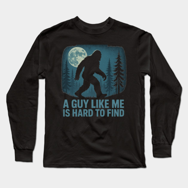 A Guy Like Me Is Hard To Find Funny Bigfoot Long Sleeve T-Shirt by ArtistTee ⭐⭐⭐⭐⭐