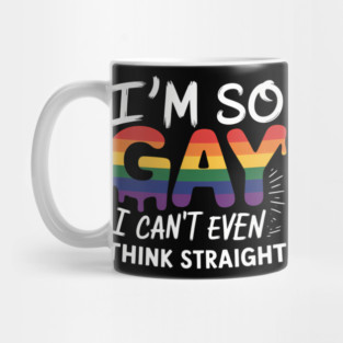 LGBT Pride I´m So Gay I Can´t Even Think Straight Mug