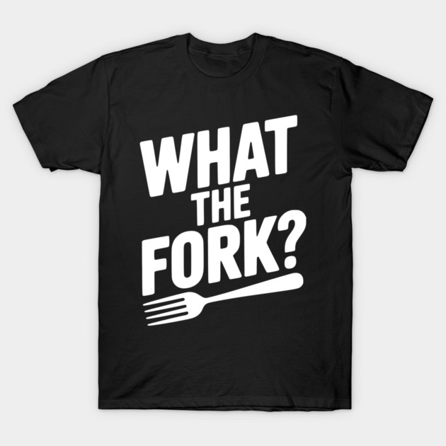 What the Fork? T-Shirt by Frank Ring