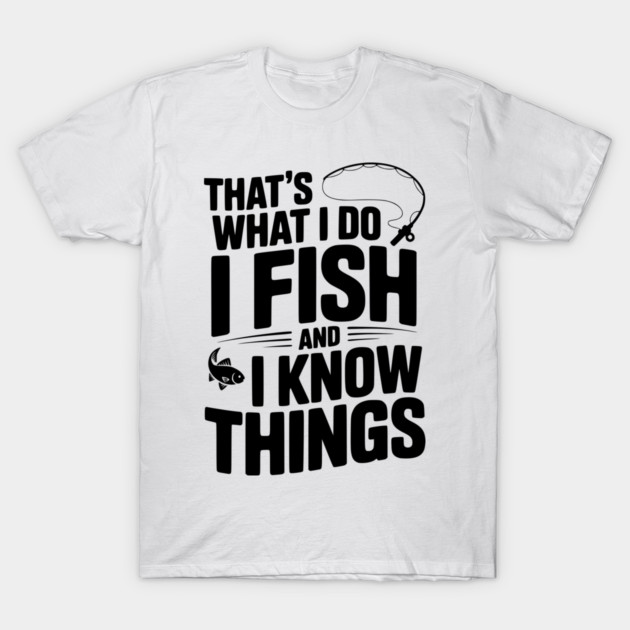 That’s What I Do I Fish and I Know Things T-Shirt by Frank Ring