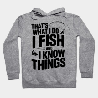 That’s What I Do I Fish and I Know Things Hoodie
