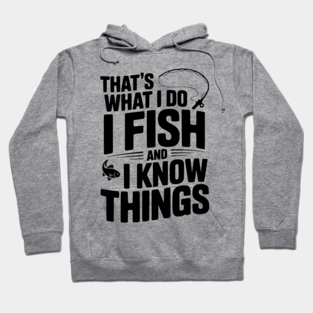 That’s What I Do I Fish and I Know Things Hoodie by Frank Ring
