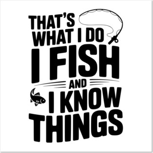 That’s What I Do I Fish and I Know Things Posters and Art