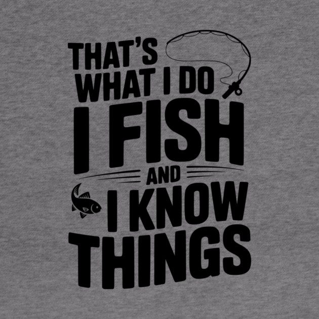 That’s What I Do I Fish and I Know Things by Frank Ring