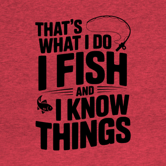 That’s What I Do I Fish and I Know Things by Frank Ring