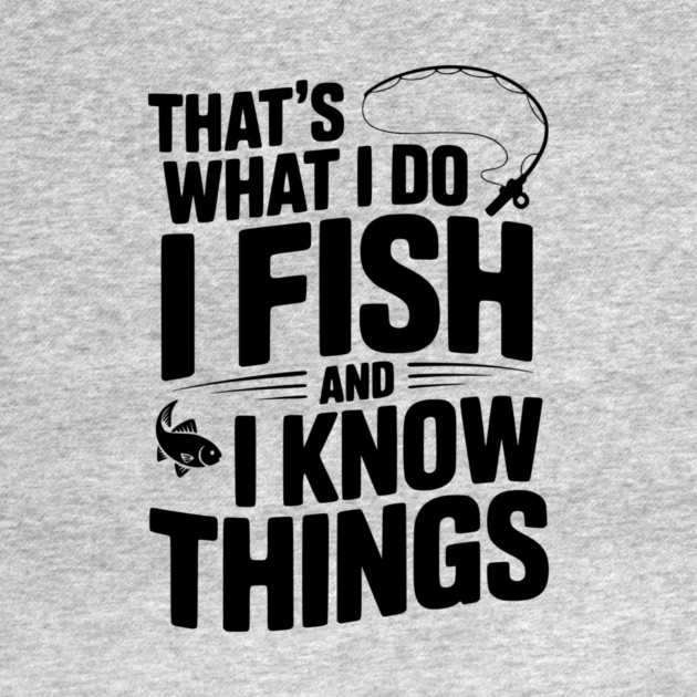 That’s What I Do I Fish and I Know Things by Frank Ring