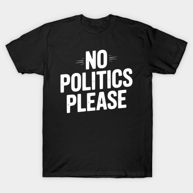 No Politics Please T-Shirt by Frank Ring