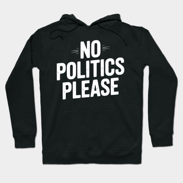 No Politics Please Hoodie by Frank Ring