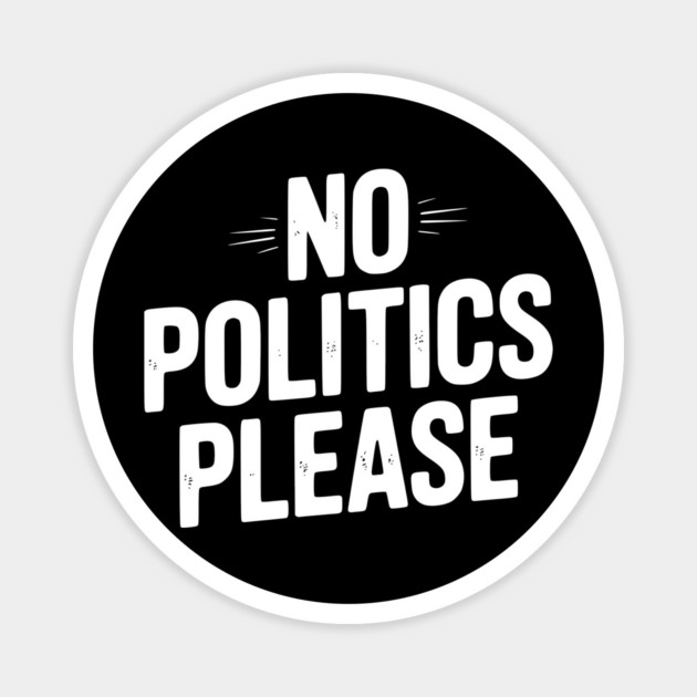 No Politics Please Magnet by Frank Ring