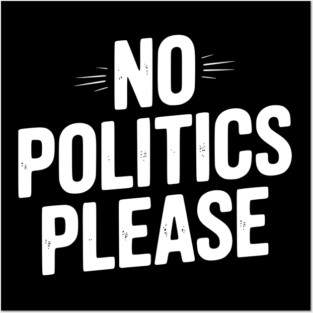 No Politics Please Posters and Art