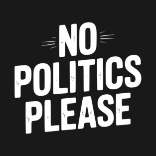 No Politics Please T-Shirt