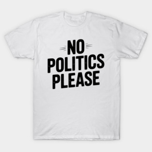 No Politics Please T-Shirt