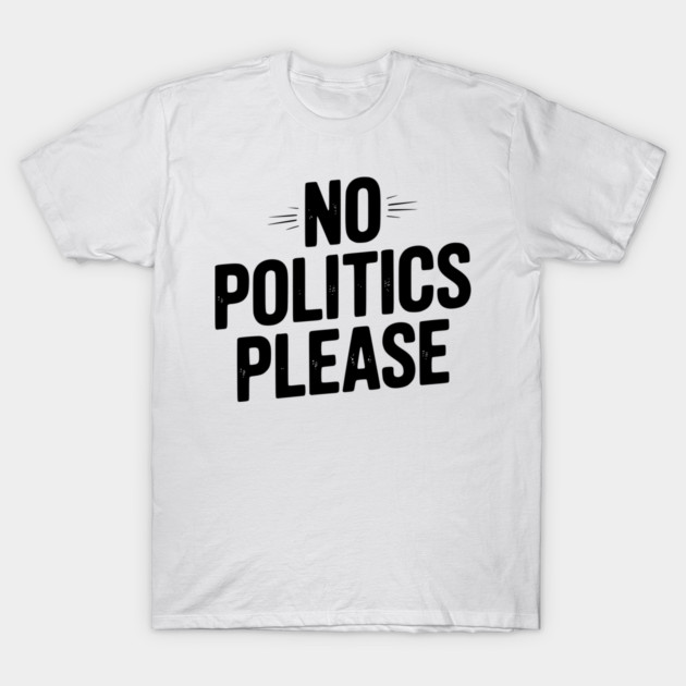No Politics Please T-Shirt by Frank Ring
