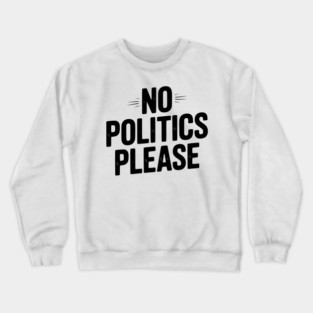 No Politics Please Crewneck Sweatshirt