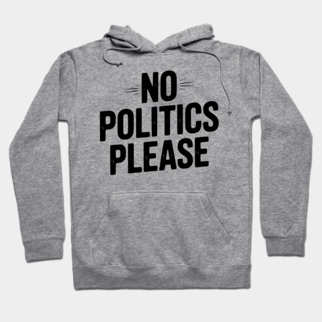 No Politics Please Hoodie by Frank Ring