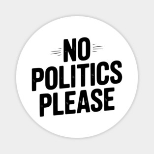No Politics Please Magnet