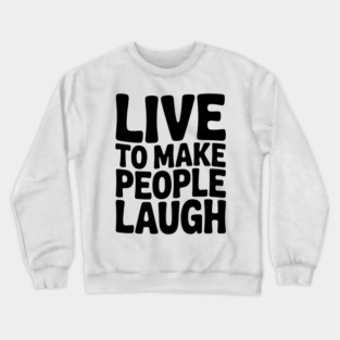 Live to Make People Laugh Crewneck Sweatshirt