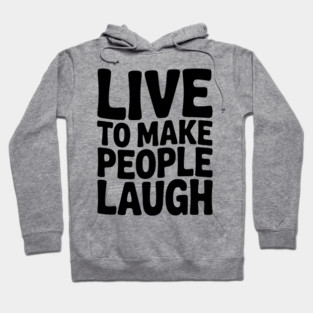 Live to Make People Laugh Hoodie