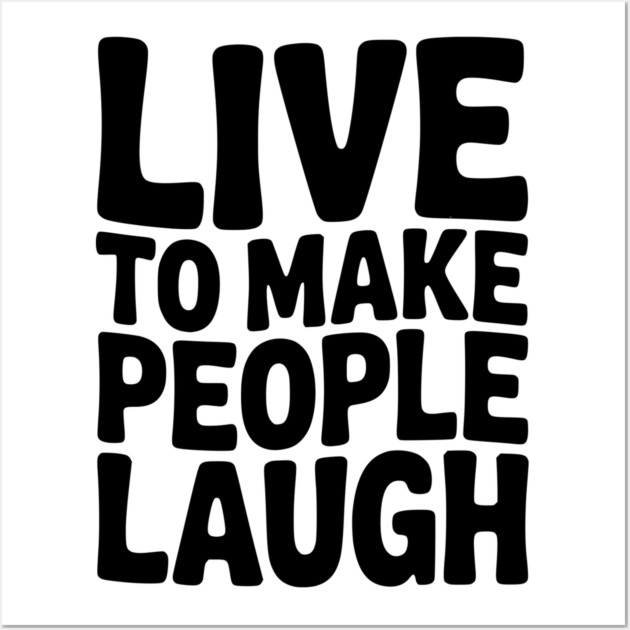 Live to Make People Laugh Wall Art by Frank Ring