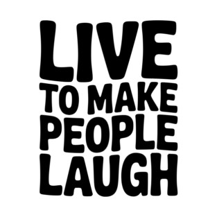 Live to Make People Laugh T-Shirt