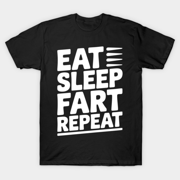 Eat Sleep Fart Repeat T-Shirt by Frank Ring