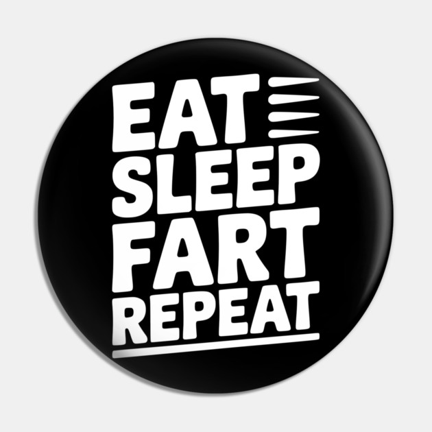 Eat Sleep Fart Repeat Pin by Frank Ring