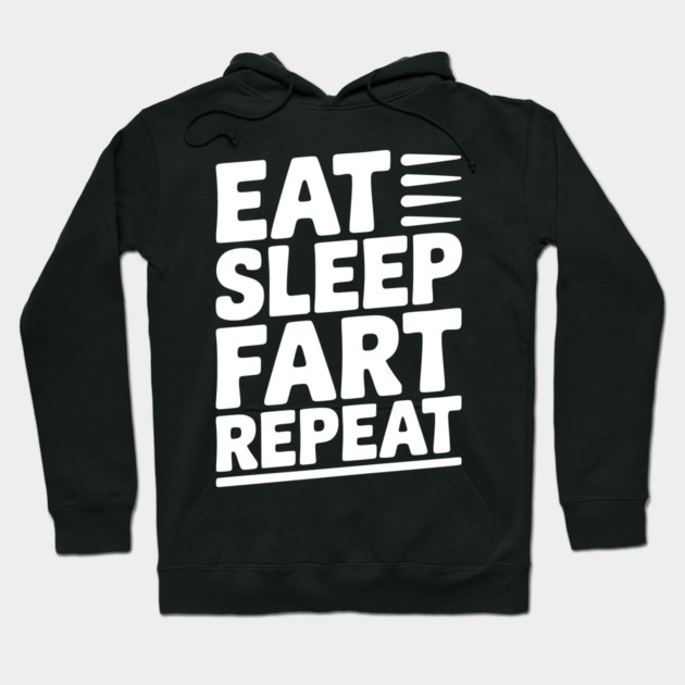 Eat Sleep Fart Repeat Hoodie by Frank Ring