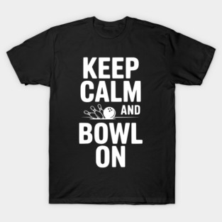 Keep Calm and Bowl On T-Shirt