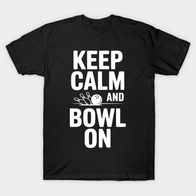 Keep Calm and Bowl On T-Shirt by Frank Ring