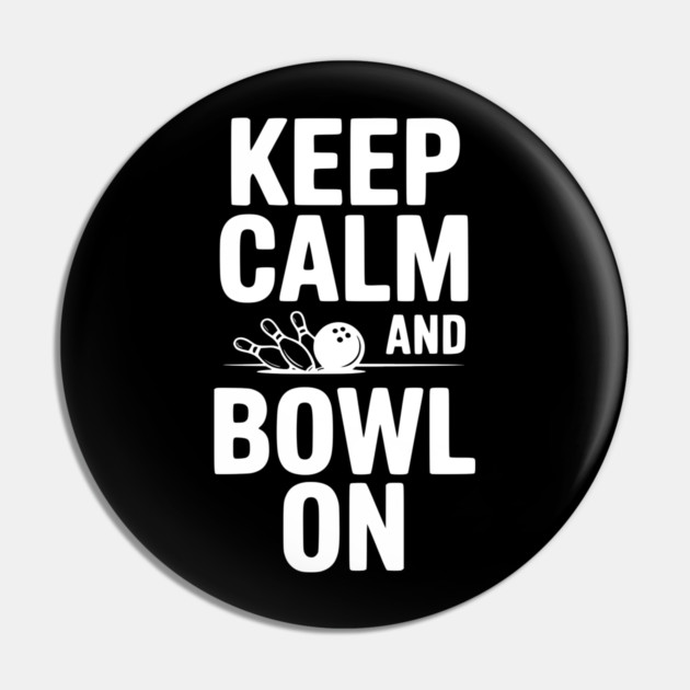 Keep Calm and Bowl On Pin by Frank Ring