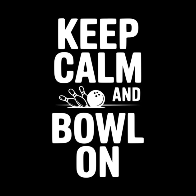 Keep Calm and Bowl On by Frank Ring