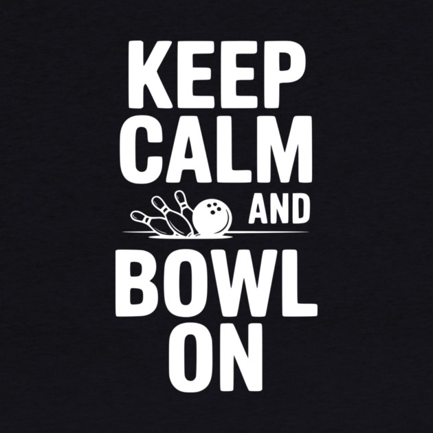 Keep Calm and Bowl On by Frank Ring