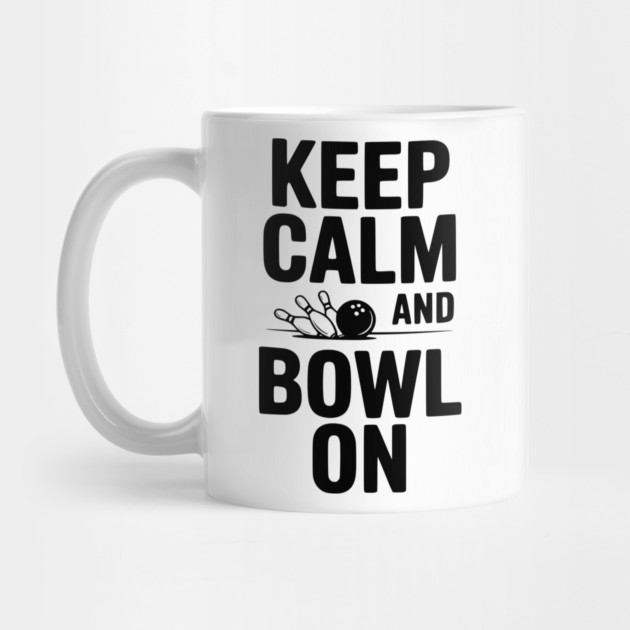 Keep Calm and Bowl On by Frank Ring
