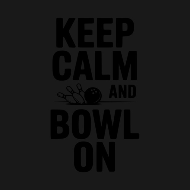 Keep Calm and Bowl On by Frank Ring