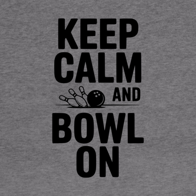 Keep Calm and Bowl On by Frank Ring