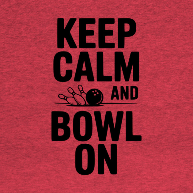 Keep Calm and Bowl On by Frank Ring