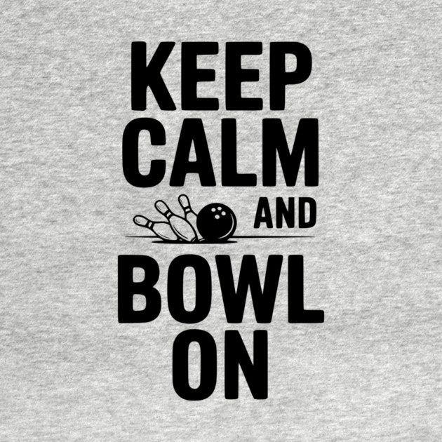 Keep Calm and Bowl On by Frank Ring