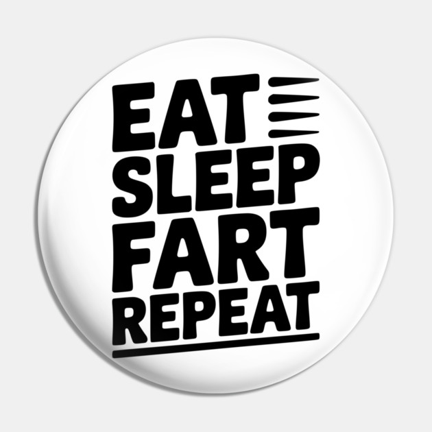 Eat Sleep Fart Repeat Pin by Frank Ring