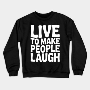 Live to Make People Laugh Crewneck Sweatshirt