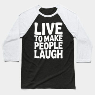 Live to Make People Laugh Baseball T-Shirt