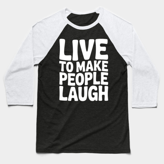 Live to Make People Laugh Baseball T-Shirt by Frank Ring