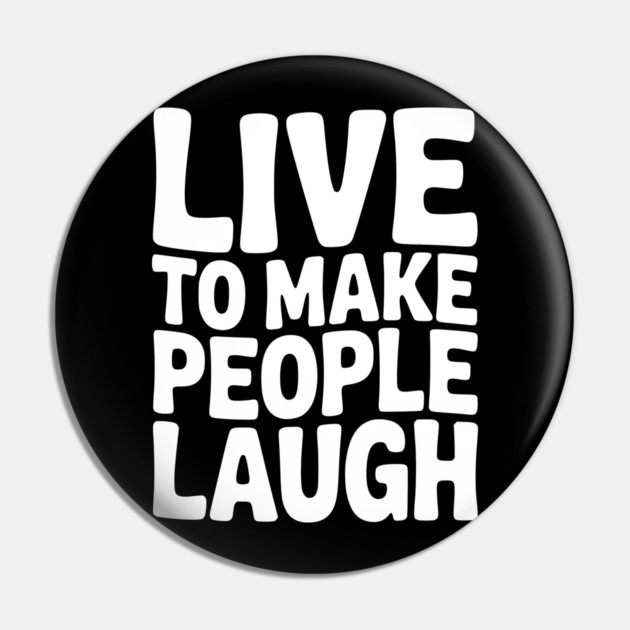 Live to Make People Laugh Pin by Frank Ring