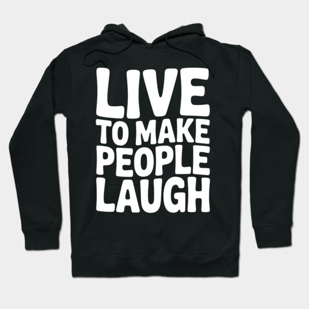 Live to Make People Laugh Hoodie by Frank Ring