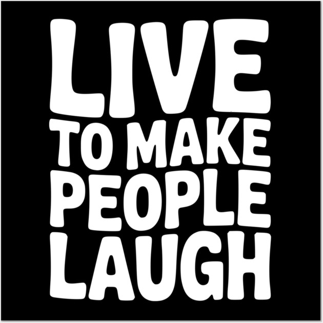 Live to Make People Laugh Wall Art by Frank Ring