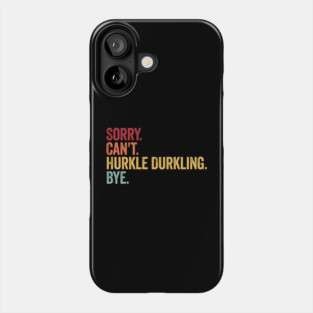 Sorry. Can't. Hurkle Durkling. Bye. Funny Scottish Slang Phone Case