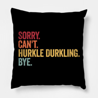 Sorry. Can't. Hurkle Durkling. Bye. Funny Scottish Slang Pillow