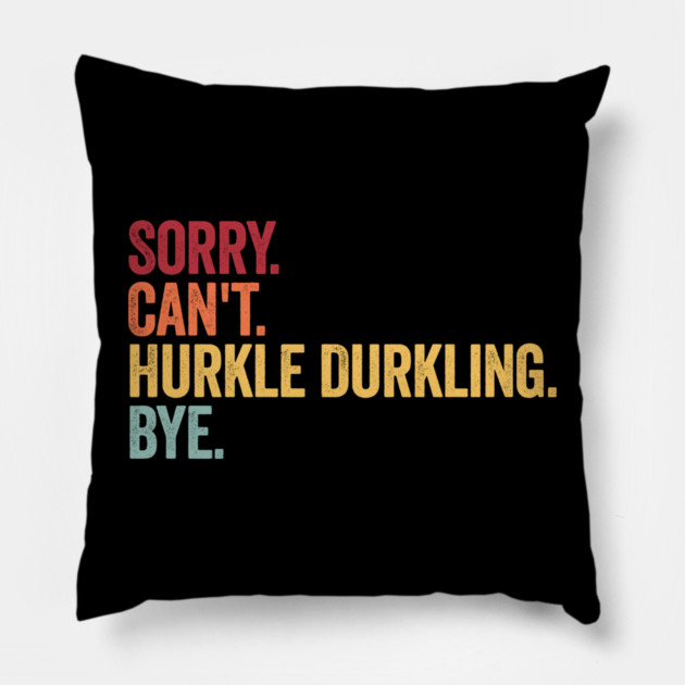 Sorry. Can't. Hurkle Durkling. Bye. Funny Scottish Slang Pillow by Luxinda