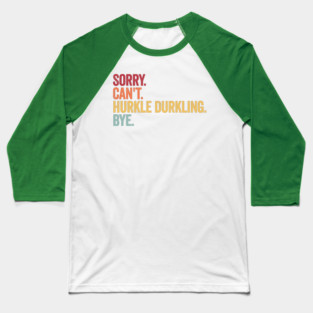 Sorry. Can't. Hurkle Durkling. Bye. Funny Scottish Slang Baseball T-Shirt