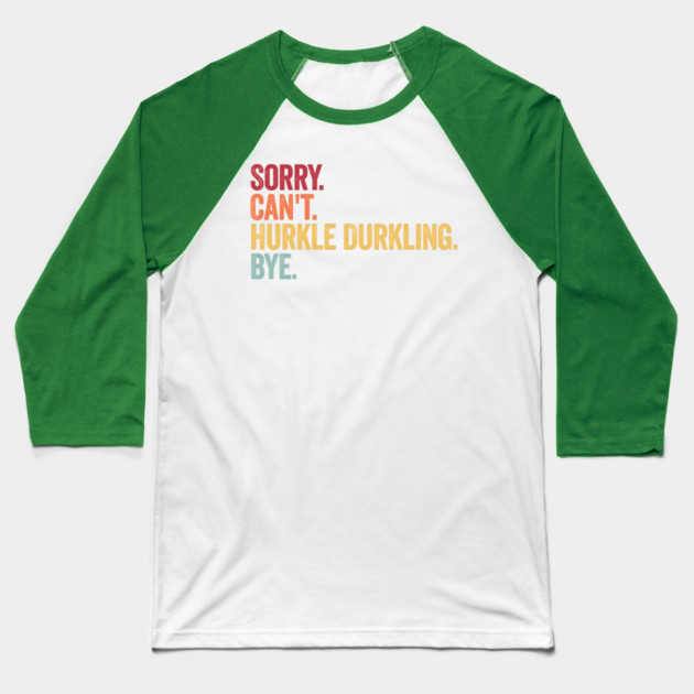 Sorry. Can't. Hurkle Durkling. Bye. Funny Scottish Slang Baseball T-Shirt by Luxinda