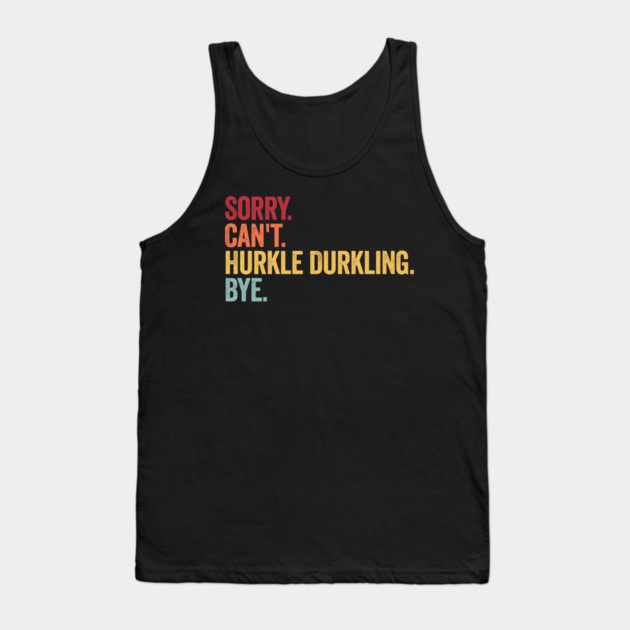 Sorry. Can't. Hurkle Durkling. Bye. Funny Scottish Slang Tank Top by Luxinda